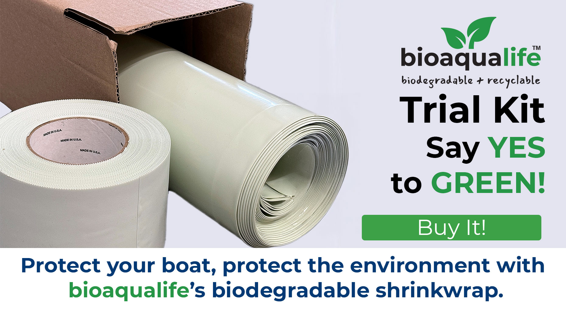 bioaqualife: Image of a box containing a large roll of shrink wrap. Text reads: "bioqualife™ Trial Kit Say YES to GREEN!" A button says "Learn More." A slogan at the bottom says, "Protect your boat, protect the environment with bioqualife’s biodegradable shrink wrap.