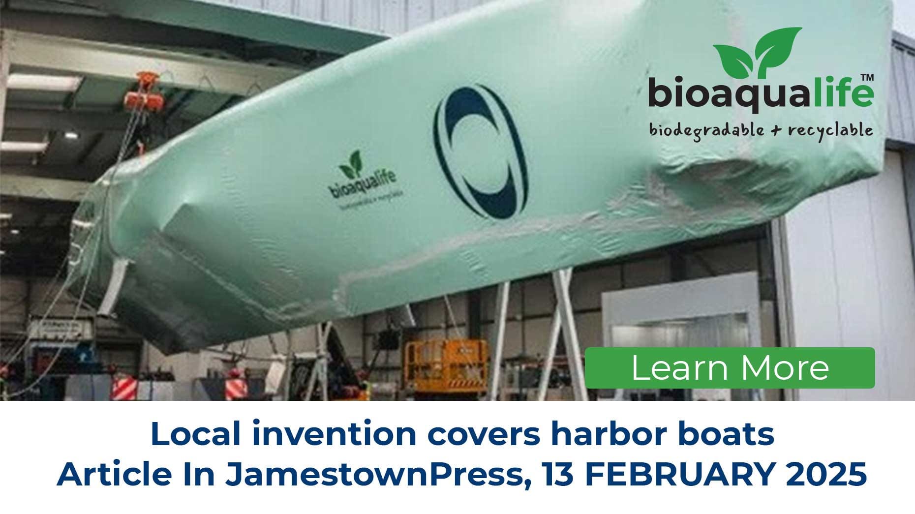 bioaqualife: A large boat inside a warehouse is covered with a green tarp featuring the logo "bioaqualife" and a recycling symbol. Text reads: "Local invention covers harbor boats. Article in Jamestown Press, 13 February 2025.